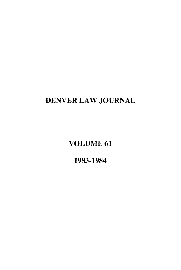 handle is hein.journals/denlr61 and id is 1 raw text is: DENVER LAW JOURNAL
VOLUME 61
1983-1984


