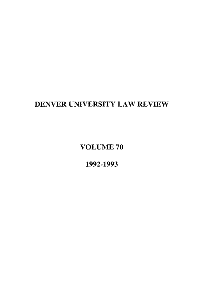 handle is hein.journals/denlr70 and id is 1 raw text is: DENVER UNIVERSITY LAW REVIEW
VOLUME 70
1992-1993


