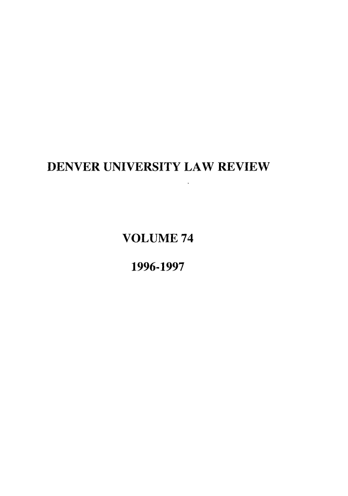 handle is hein.journals/denlr74 and id is 1 raw text is: DENVER UNIVERSITY LAW REVIEW
VOLUME 74
1996-1997


