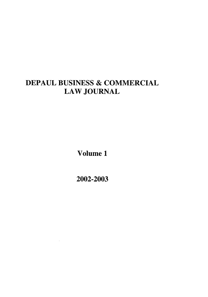 handle is hein.journals/depbcl1 and id is 1 raw text is: DEPAUL BUSINESS & COMMERCIAL
LAW JOURNAL
Volume 1

2002-2003


