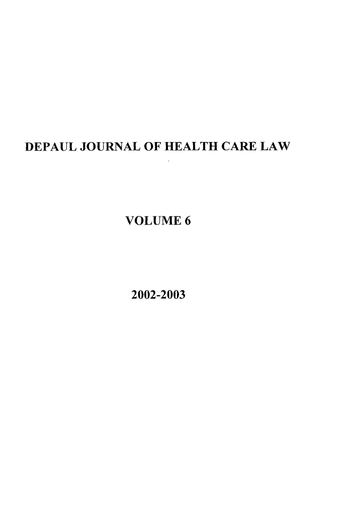 handle is hein.journals/dephcl6 and id is 1 raw text is: DEPAUL JOURNAL OF HEALTH CARE LAW
VOLUME 6
2002-2003


