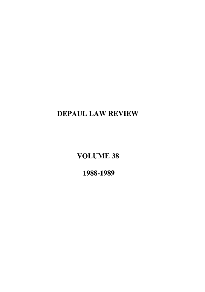handle is hein.journals/deplr38 and id is 1 raw text is: DEPAUL LAW REVIEW
VOLUME 38
1988-1989


