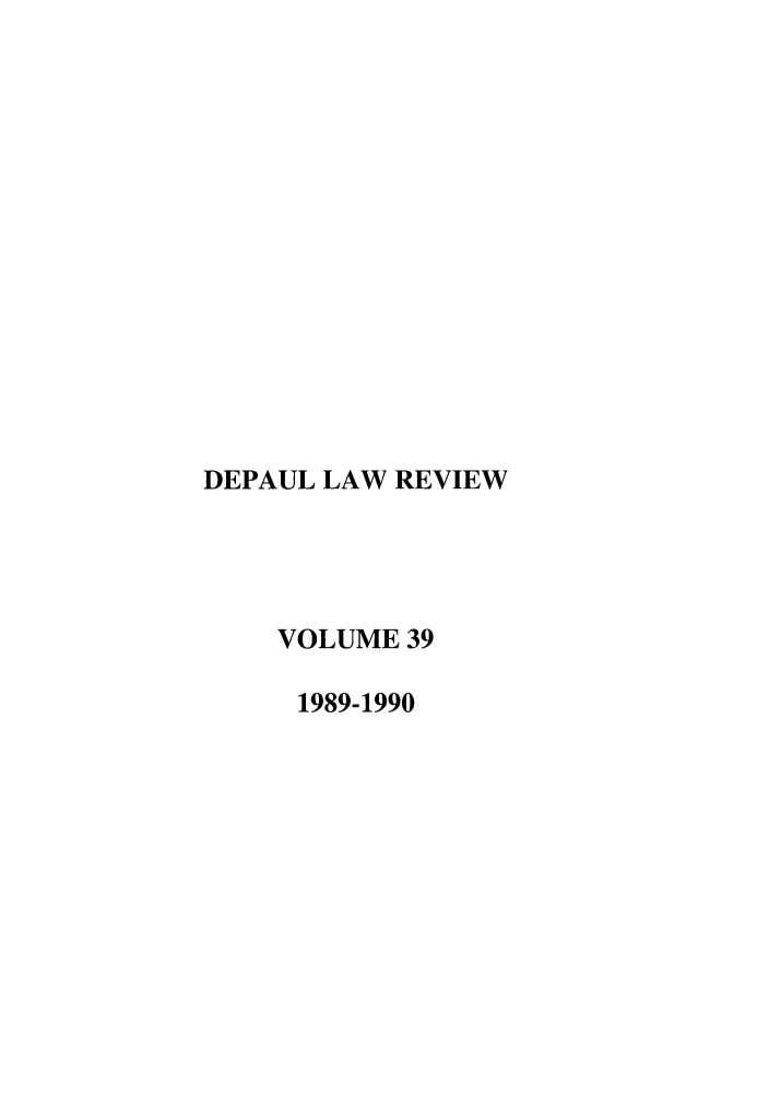 handle is hein.journals/deplr39 and id is 1 raw text is: DEPAUL LAW REVIEW
VOLUME 39
1989-1990


