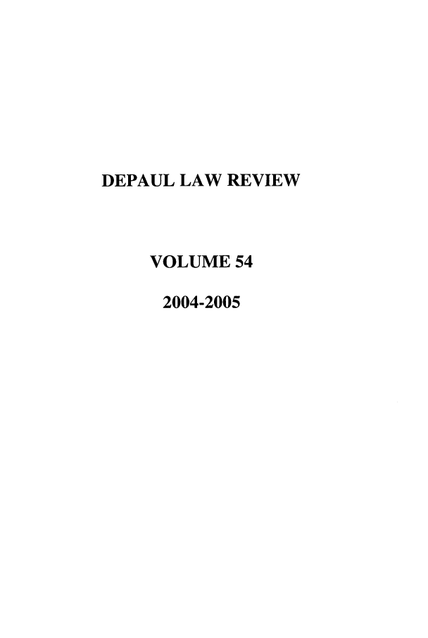 handle is hein.journals/deplr54 and id is 1 raw text is: DEPAUL LAW REVIEW
VOLUME 54
2004-2005



