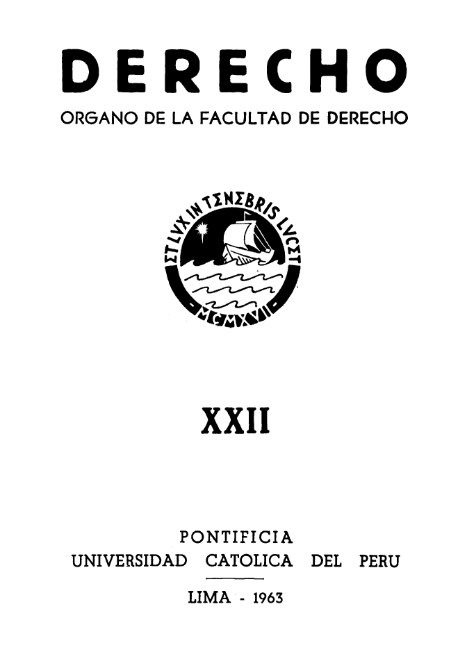 handle is hein.journals/derecho22 and id is 1 raw text is: 



DERECHO
ORGANO DE LA FACULTAD DE DERECHO


XXII





PONTIFICIA


UNIVERSIDAD


CATOLICA


DEL PERU


LIMA - 1963


