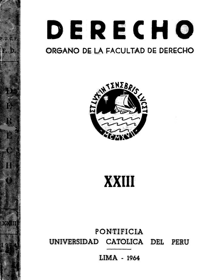 handle is hein.journals/derecho23 and id is 1 raw text is: 


DE RECHO
ORGANO DE LA FACULTAD DE DERECHO


XXIII





PONTIFICIA


UNIVERSIDAD


CATOLICA


DEL PERU


LIMA - 1964


