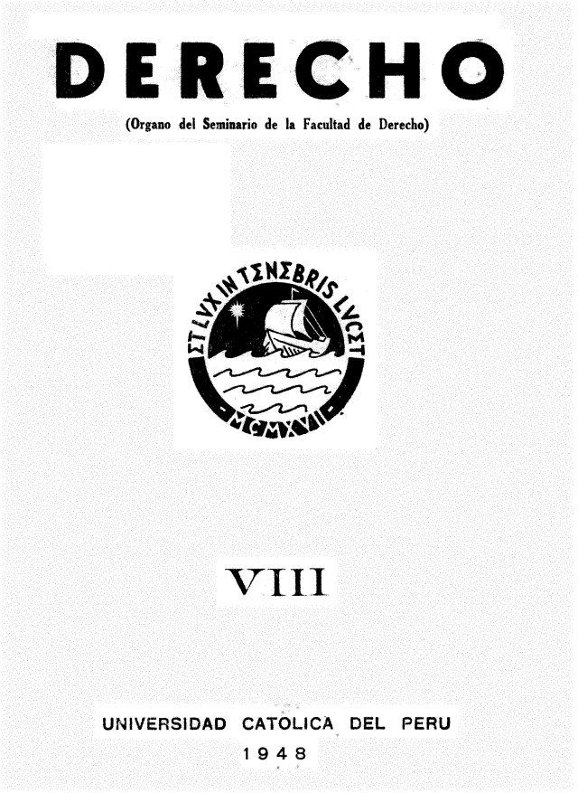 handle is hein.journals/derecho8 and id is 1 raw text is: 



DERECHO
     (Organo del Seminario de la Facultad de Derecho)


         V-I






UNIVERSIDAD CATOLICA DEL PERU
          1948


