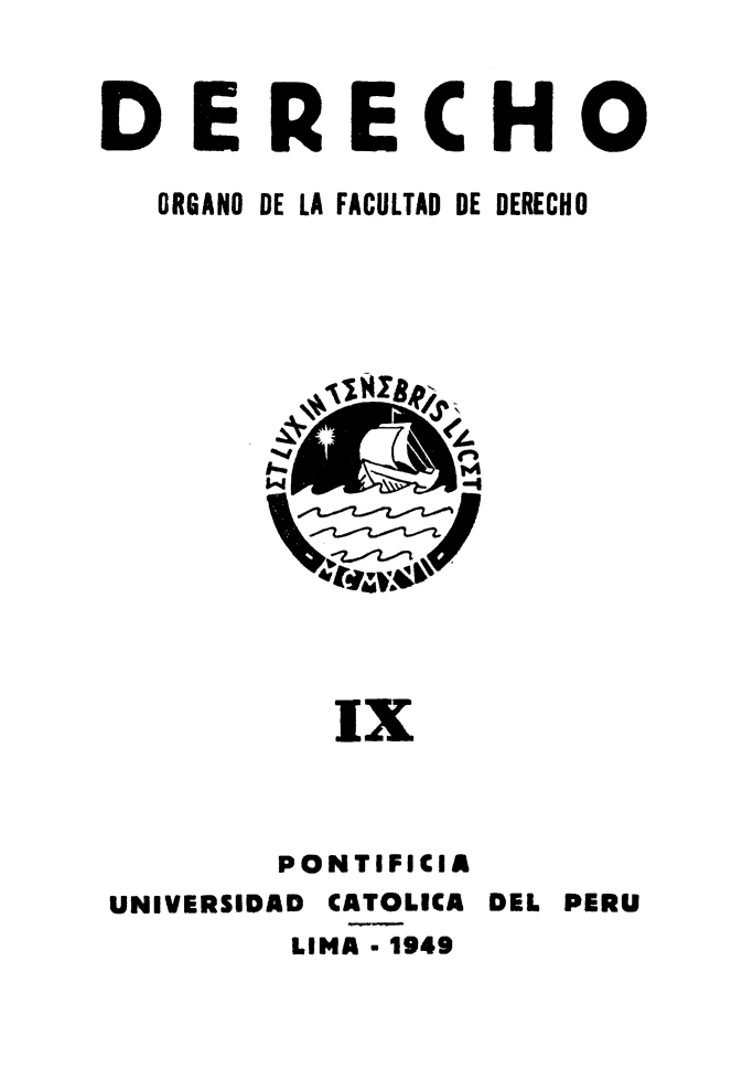 handle is hein.journals/derecho9 and id is 1 raw text is: 


DERECHO

   ORGANO DE LA FACULTAD DE DERECHO


          ]x



        PONTIFICIA
UNIVERSIDAD CATOLICA DEL PERU
        LIMA - 1949


