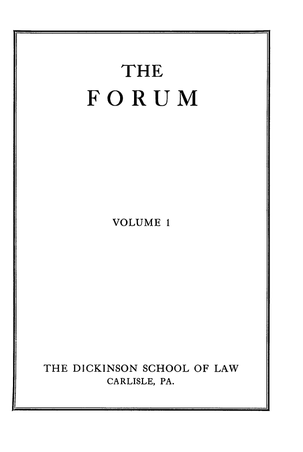 handle is hein.journals/dlr1 and id is 1 raw text is: THE

FORUM
VOLUME 1
THE DICKINSON SCHOOL OF LAW
CARLISLE, PA.


