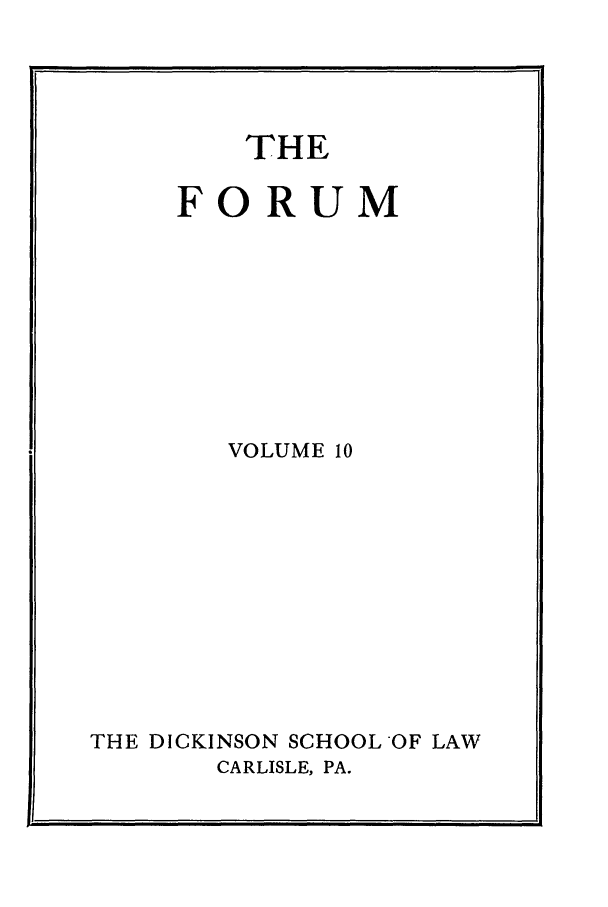 handle is hein.journals/dlr10 and id is 1 raw text is: THE

FORUM

VOLUME 10

THE DICKINSON SCHOOL OF LAW
CARLISLE, PA.


