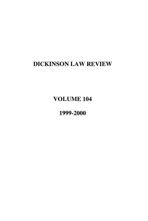 handle is hein.journals/dlr104 and id is 1 raw text is: DICKINSON LAW REVIEW
VOLUME 104
1999-2000


