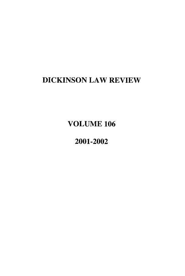 handle is hein.journals/dlr106 and id is 1 raw text is: DICKINSON LAW REVIEW
VOLUME 106
2001-2002



