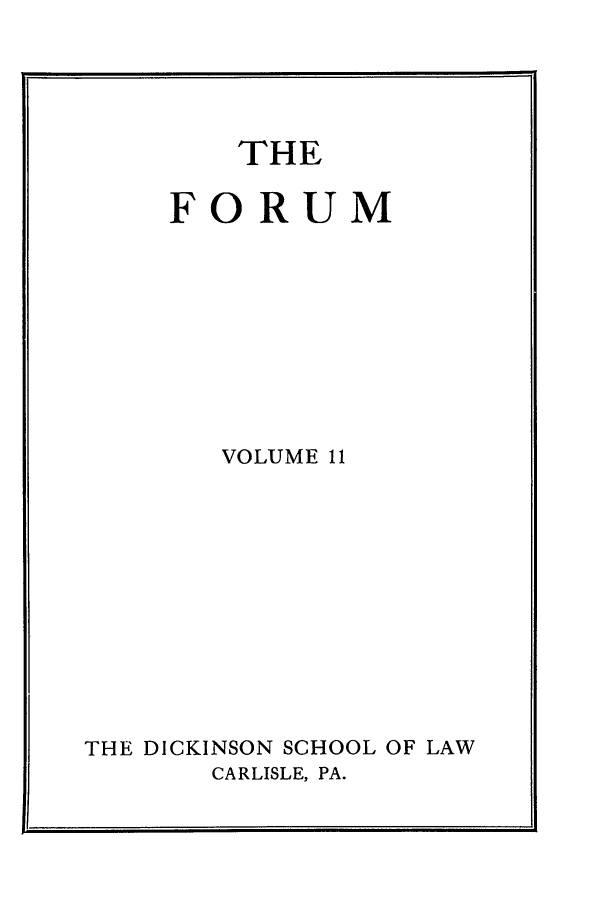 handle is hein.journals/dlr11 and id is 1 raw text is: THE
FORUM
VOLUME 11
THE DICKINSON SCHOOL OF LAW
CARLISLE, PA.


