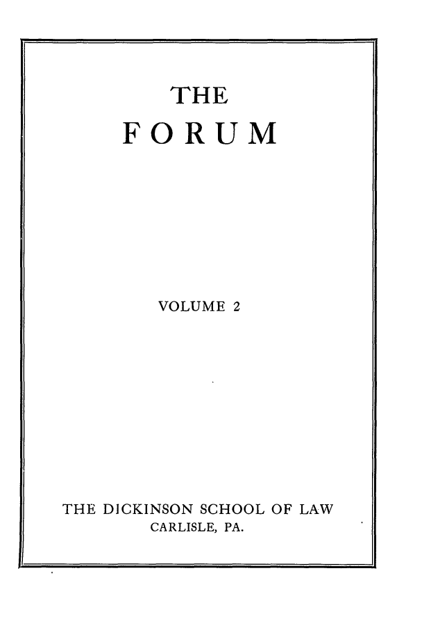 handle is hein.journals/dlr2 and id is 1 raw text is: THE
FORUM
VOLUME 2
THE DICKINSON SCHOOL OF LAW
CARLISLE, PA.


