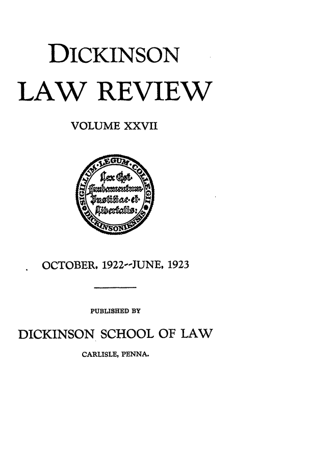 handle is hein.journals/dlr27 and id is 1 raw text is: DICKINSON
LAW REVIEW
VOLUME XXVII
tp.A L
OCTOBER, 1922--JUNE, 1923
PUBLISHED BY
DICKINSON SCHOOL OF LAW
CARLISLE, PENNA.


