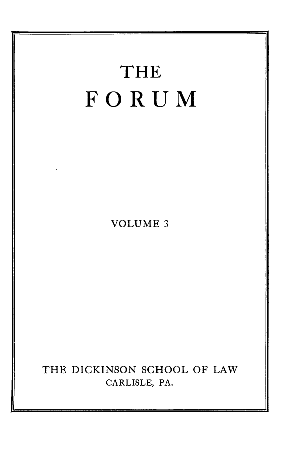 handle is hein.journals/dlr3 and id is 1 raw text is: THE

FORUM

VOLUME 3

THE DICKINSON SCHOOL OF LAW
CARLISLE, PA.


