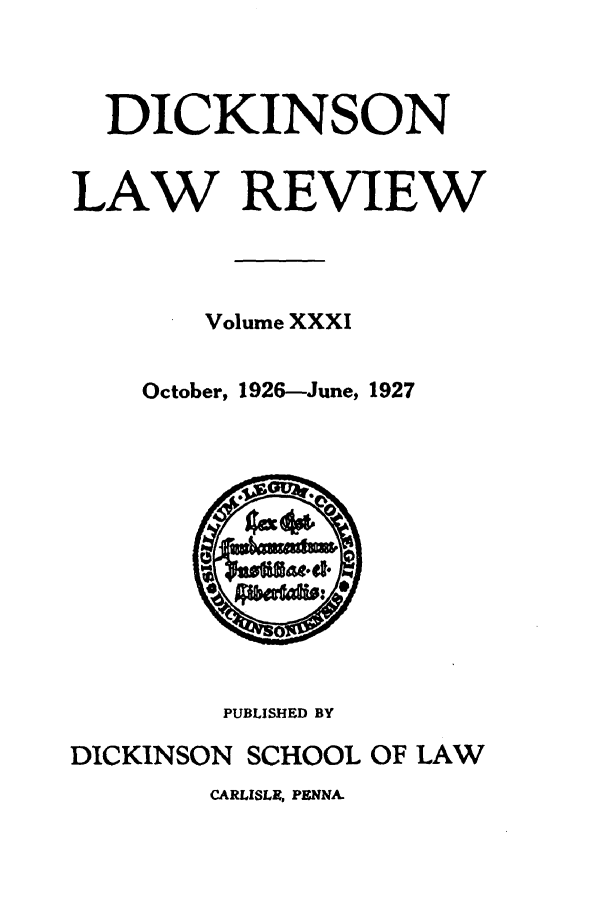 handle is hein.journals/dlr31 and id is 1 raw text is: DICKINSON
LAW REVIEW
Volume XXXI
October, 1926-June, 1927

PUBLISHED BY
DICKINSON SCHOOL OF LAW

CARLISLE, P NNA.


