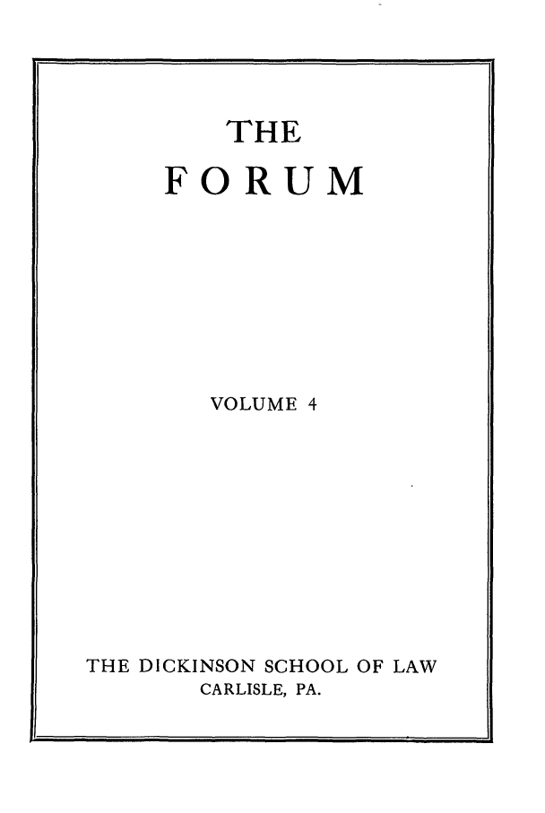 handle is hein.journals/dlr4 and id is 1 raw text is: THE

FORUM
VOLUME 4
THE DICKINSON SCHOOL OF LAW
CARLISLE, PA.


