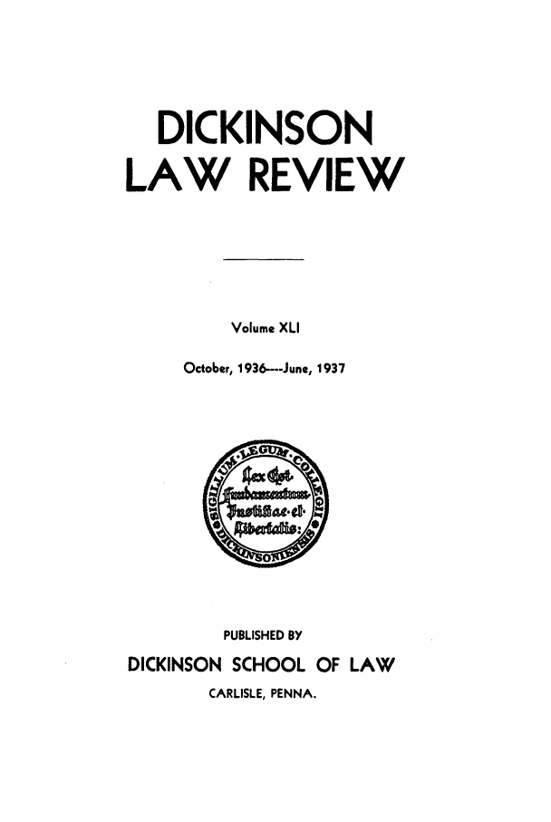handle is hein.journals/dlr41 and id is 1 raw text is: DICKINSON
LAW REVIEW
Volume XLI
October, 1936----June, 1937

PUBLISHED BY
DICKINSON SCHOOL OF LAW
CARLISLE, PENNA.



