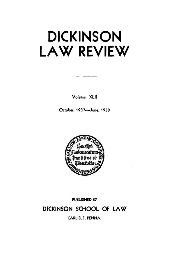 handle is hein.journals/dlr42 and id is 1 raw text is: DICKINSON
LAW REVIEW
Volume XLII
October, 1937 ---- June, 1938
PUBLISHED BY
DICKINSON SCHOOL OF LAW

CARLISLE, PENNA.


