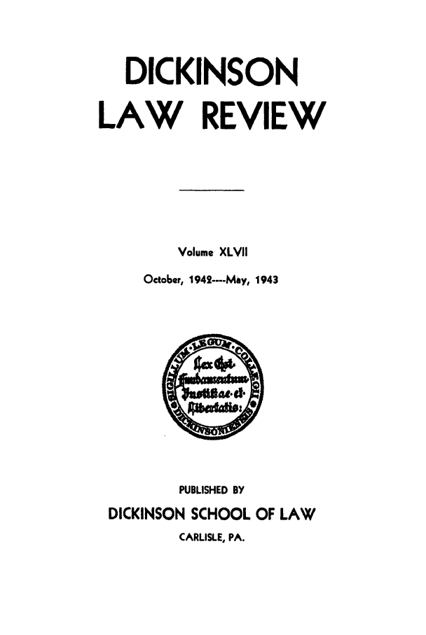 handle is hein.journals/dlr47 and id is 1 raw text is: DICKINSON
LAW REVIEW
Volume XLVII
October, 1942----,Miy, 1943

PUBLISHED BY
DICKINSON SCHOOL OF LAW
CARLISLE, PA.


