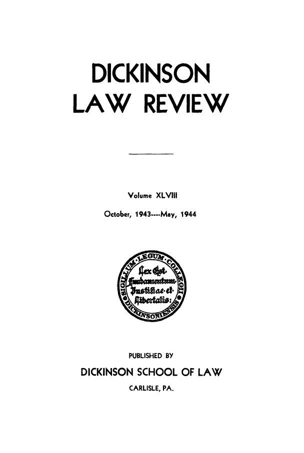 handle is hein.journals/dlr48 and id is 1 raw text is: DICKINSON
LAW REVIEW
Volume XLVIII
October, 1943 .--- May, 1944
PUBLISHED BY
DICKINSON SCHOOL OF LAW

CARLISLE, PA.


