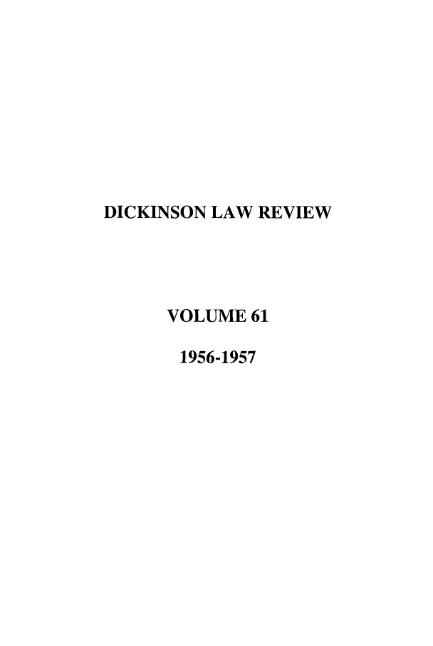 handle is hein.journals/dlr61 and id is 1 raw text is: DICKINSON LAW REVIEW
VOLUME 61
1956-1957


