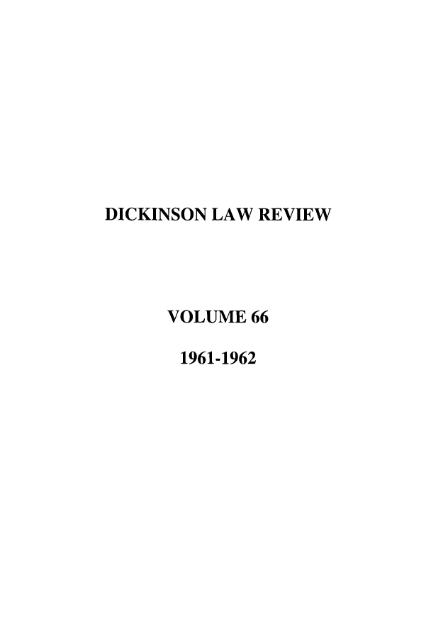 handle is hein.journals/dlr66 and id is 1 raw text is: DICKINSON LAW REVIEW
VOLUME 66
1961-1962


