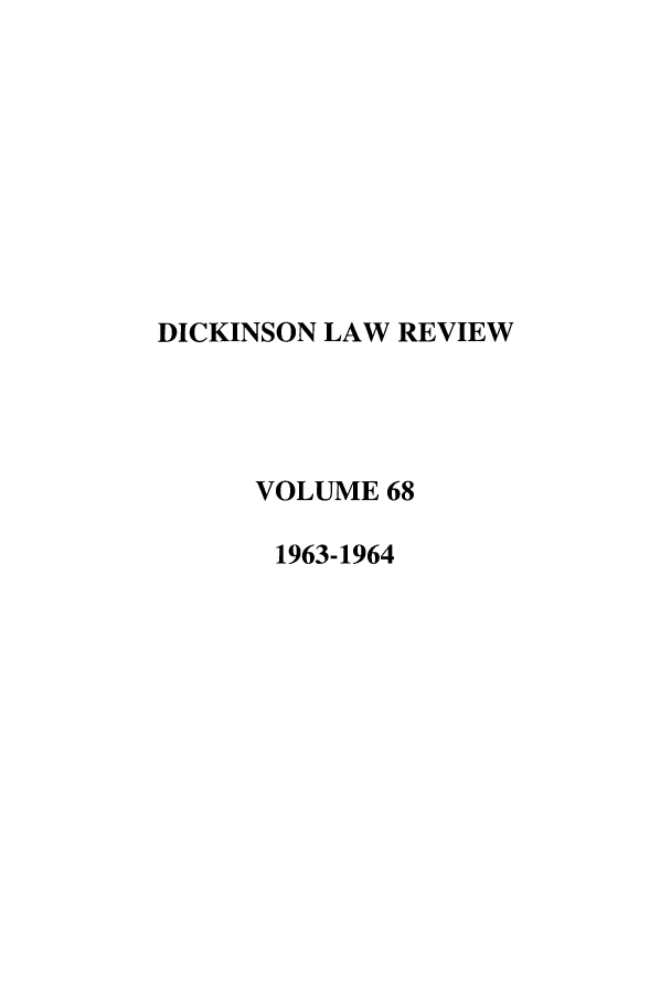 handle is hein.journals/dlr68 and id is 1 raw text is: DICKINSON LAW REVIEW
VOLUME 68
1963-1964


