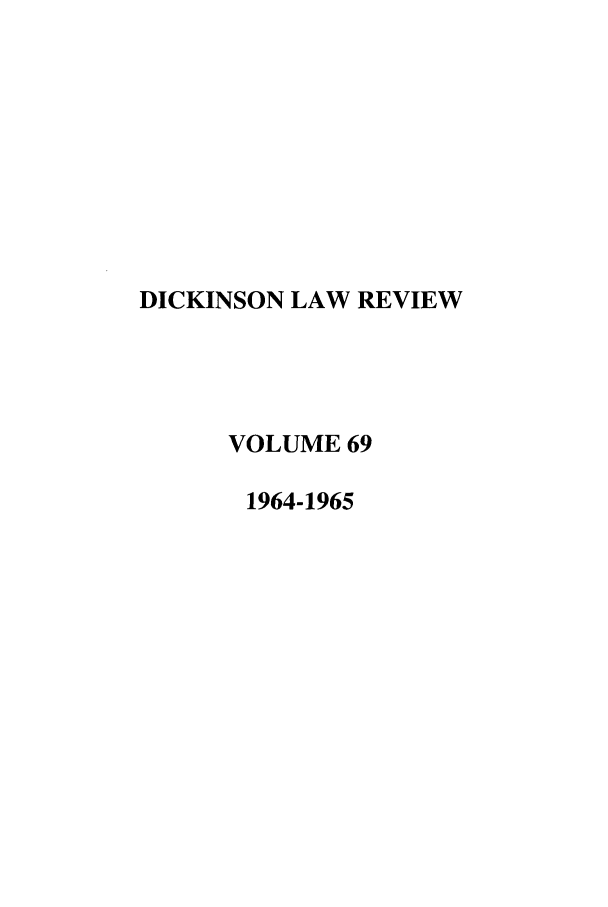 handle is hein.journals/dlr69 and id is 1 raw text is: DICKINSON LAW REVIEW
VOLUME 69
1964-1965


