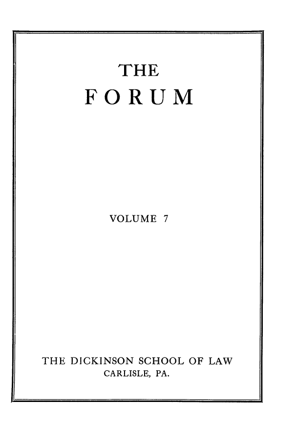 handle is hein.journals/dlr7 and id is 1 raw text is: THE
FORUM
VOLUME 7
THE DICKINSON SCHOOL OF LAW
CARLISLE, PA.


