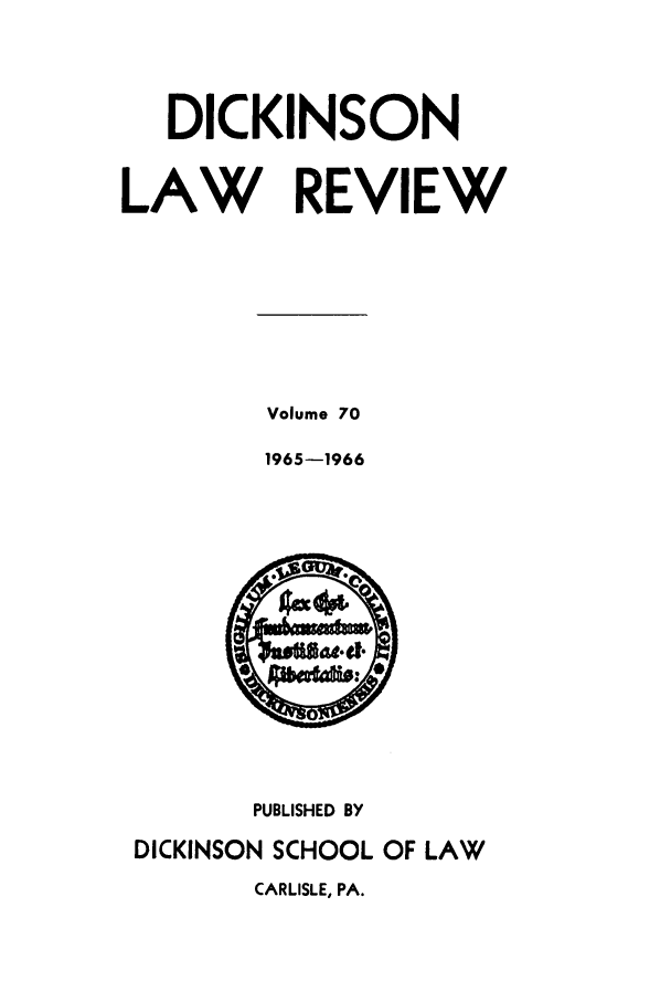 handle is hein.journals/dlr70 and id is 1 raw text is: DICKINSON
LAW REVIEW

Volume 70
1965-1966

PUBLISHED BY
DICKINSON SCHOOL OF LAW
CARLISLE, PA.


