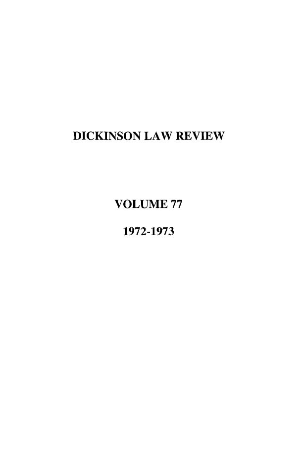 handle is hein.journals/dlr77 and id is 1 raw text is: DICKINSON LAW REVIEW
VOLUME 77
1972-1973


