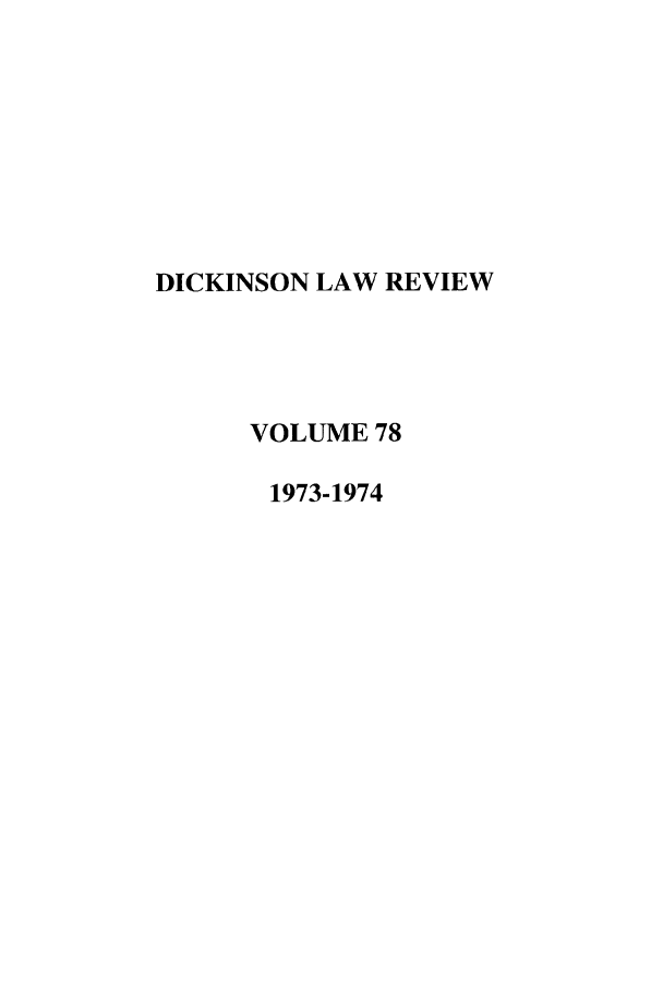 handle is hein.journals/dlr78 and id is 1 raw text is: DICKINSON LAW REVIEW
VOLUME 78
1973-1974


