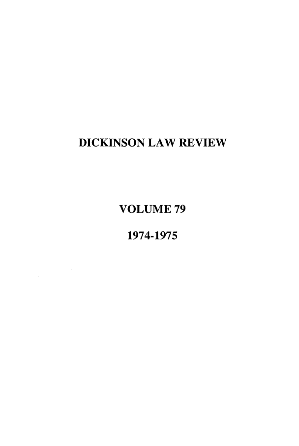 handle is hein.journals/dlr79 and id is 1 raw text is: DICKINSON LAW REVIEW
VOLUME 79
1974-1975


