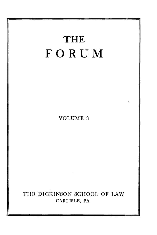handle is hein.journals/dlr8 and id is 1 raw text is: THE
FORUM
VOLUME 8
THE DICKINSON SCHOOL OF LAW
CARLISLE, PA.


