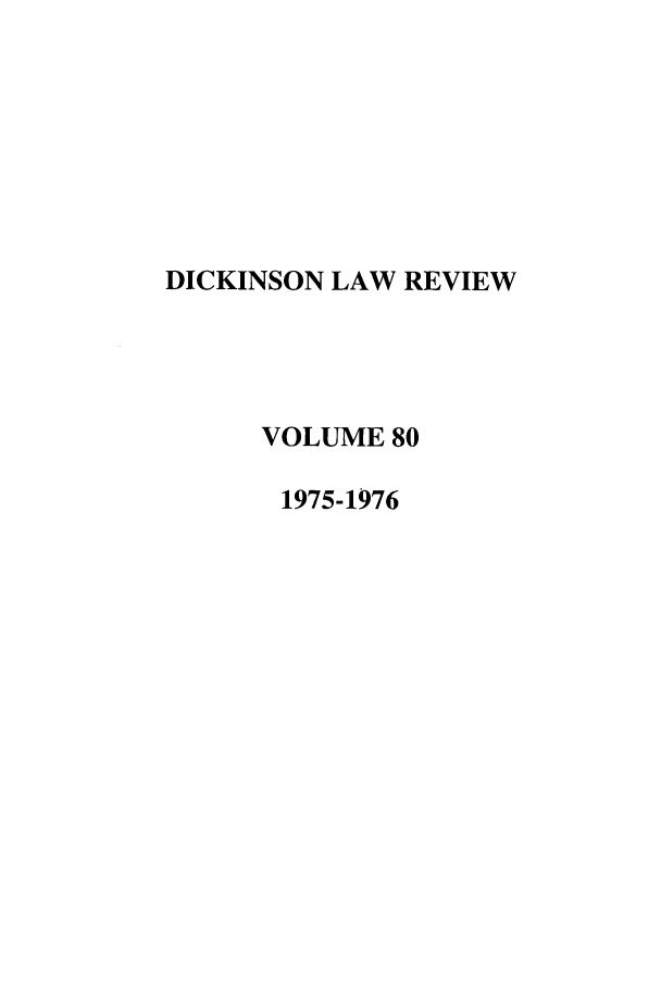 handle is hein.journals/dlr80 and id is 1 raw text is: DICKINSON LAW REVIEW
VOLUME 80
1975-1976


