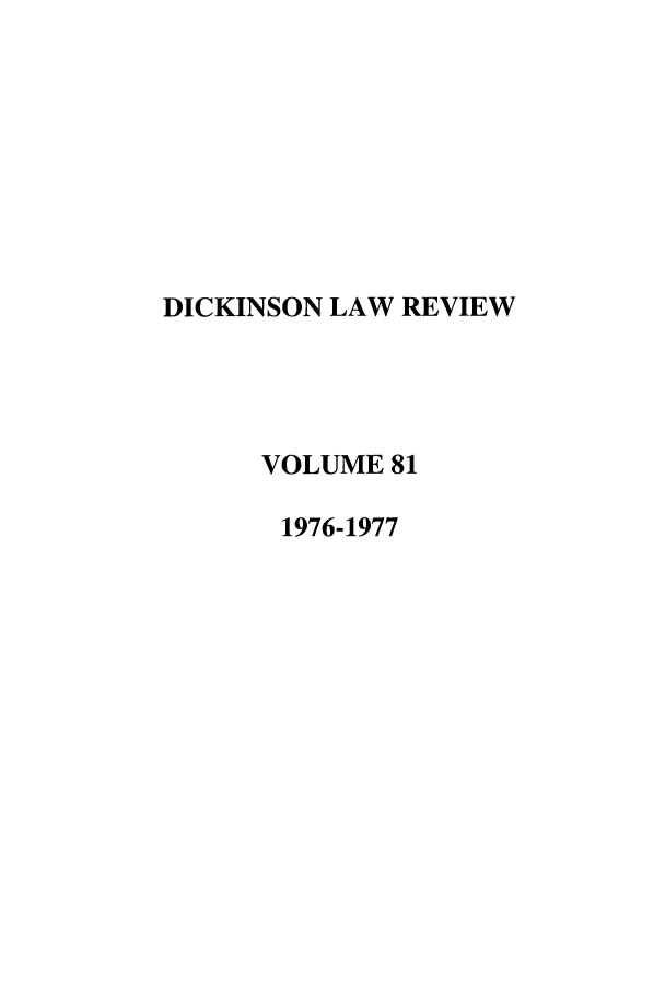 handle is hein.journals/dlr81 and id is 1 raw text is: DICKINSON LAW REVIEW
VOLUME 81
1976-1977


