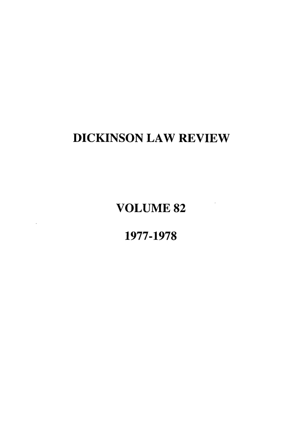 handle is hein.journals/dlr82 and id is 1 raw text is: DICKINSON LAW REVIEW
VOLUME 82
1977-1978


