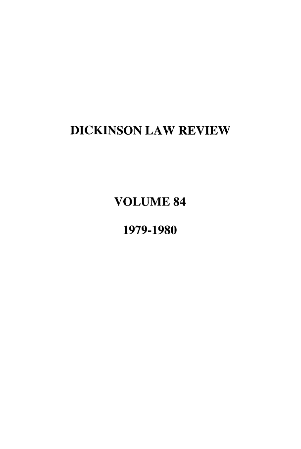 handle is hein.journals/dlr84 and id is 1 raw text is: DICKINSON LAW REVIEW
VOLUME 84
1979-1980


