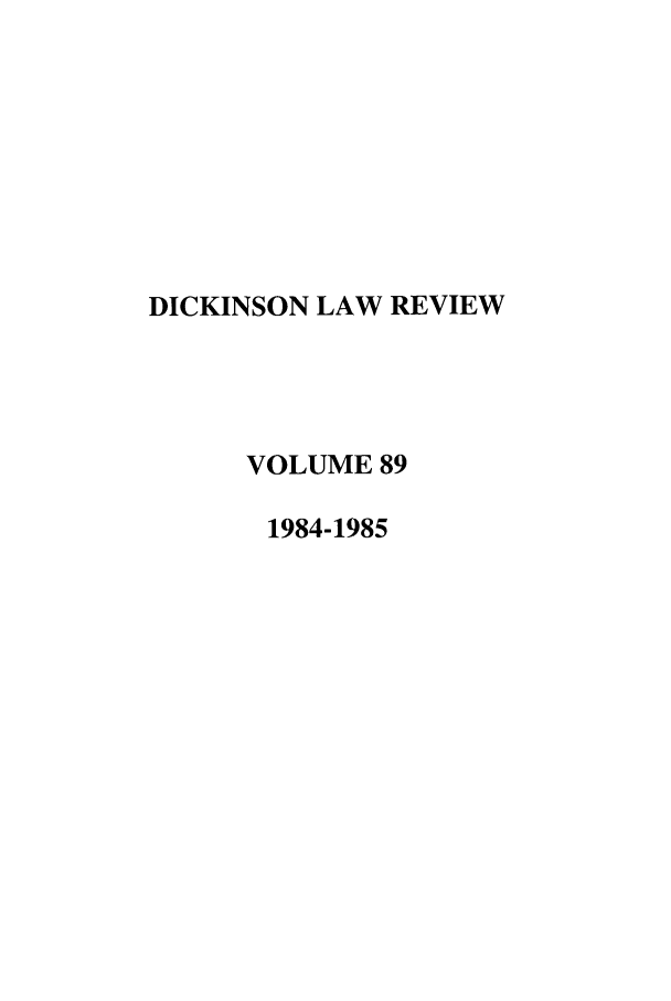 handle is hein.journals/dlr89 and id is 1 raw text is: DICKINSON LAW REVIEW
VOLUME 89
1984-1985


