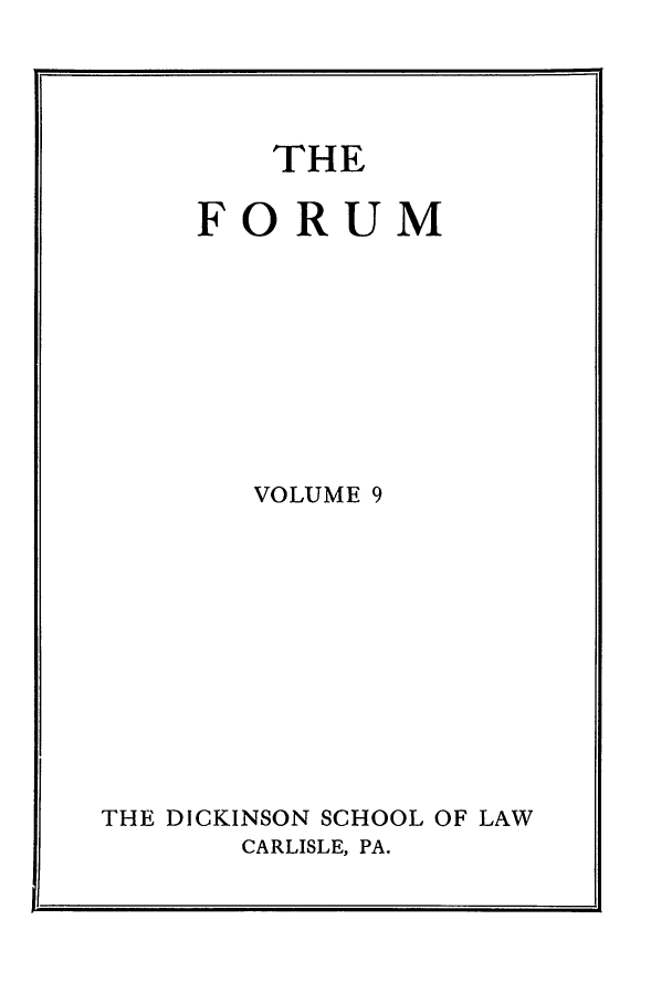 handle is hein.journals/dlr9 and id is 1 raw text is: THE
FORUM
VOLUME 9
THE DICKINSON SCHOOL OF LAW
CARLISLE, PA.


