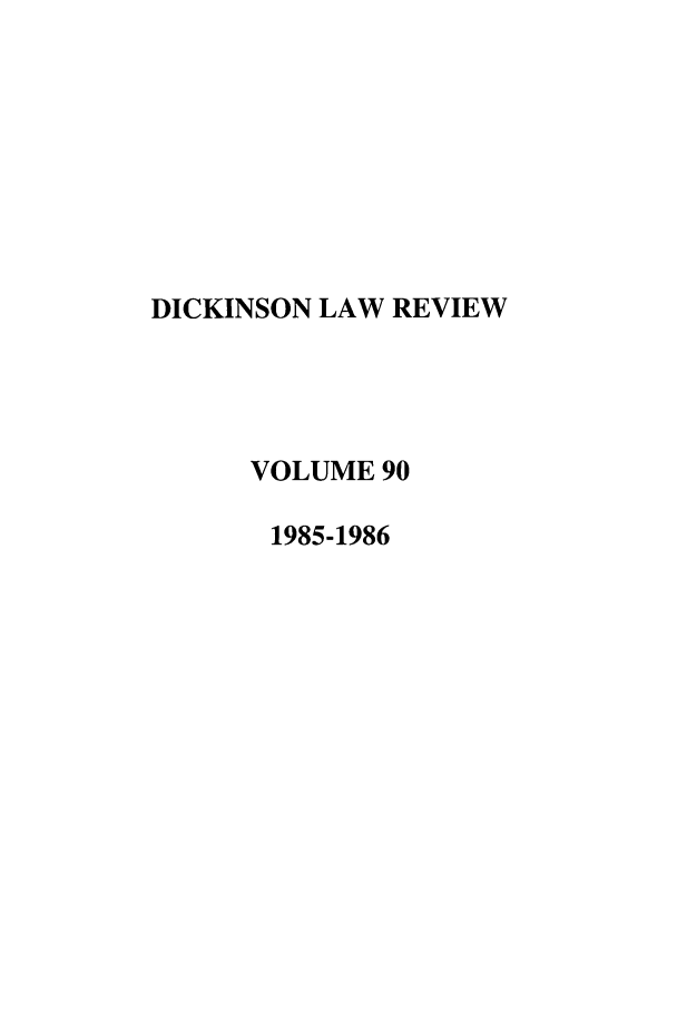 handle is hein.journals/dlr90 and id is 1 raw text is: DICKINSON LAW REVIEW
VOLUME 90
1985-1986


