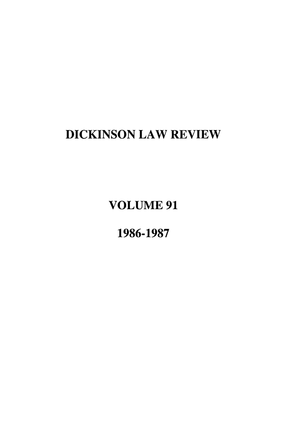 handle is hein.journals/dlr91 and id is 1 raw text is: DICKINSON LAW REVIEW
VOLUME 91
1986-1987


