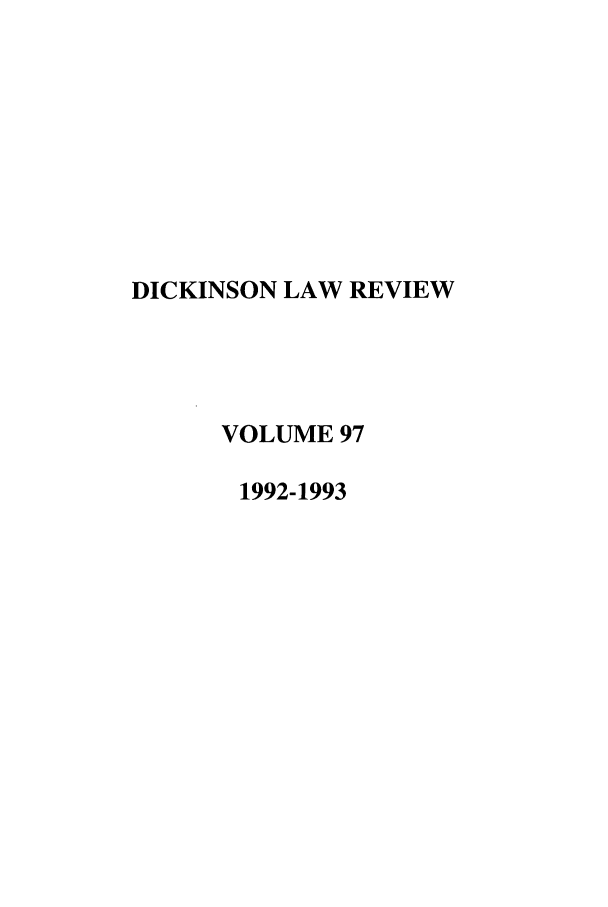 handle is hein.journals/dlr97 and id is 1 raw text is: DICKINSON LAW REVIEW
VOLUME 97
1992-1993


