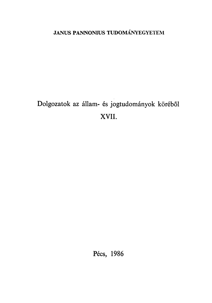 handle is hein.journals/dolgoz17 and id is 1 raw text is: JANUS PANNONIUS TUDOMANYEGYETEM

Dolgozatok az allam- es jogtudomainyok k6rebS1
XVII.

Pecs, 1986



