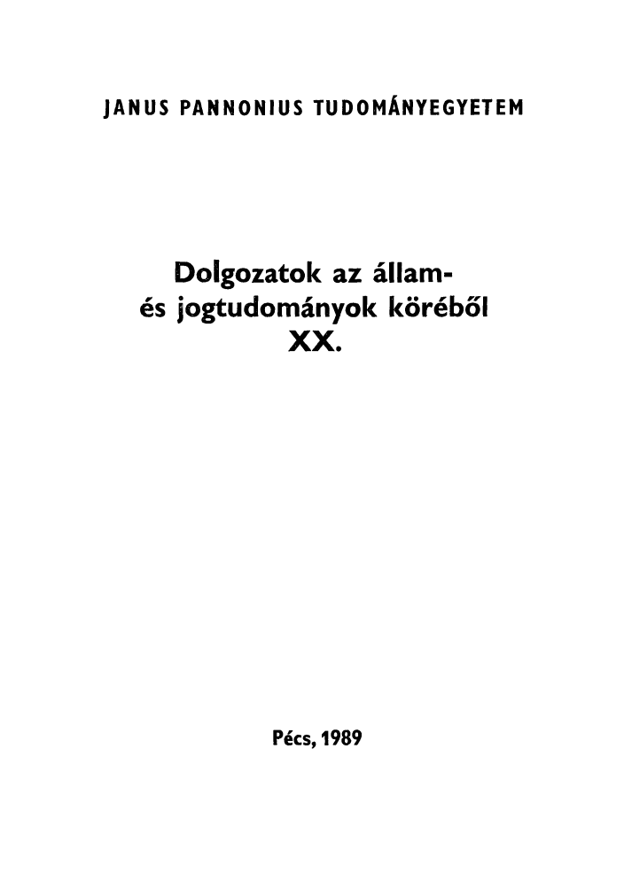 handle is hein.journals/dolgoz20 and id is 1 raw text is: JANUS PANNONIUS TUDOMANYEGYETEM
Dolgozatok az M llam-
es jogtudomainyok koreb61
xx.

Pecs, 1989


