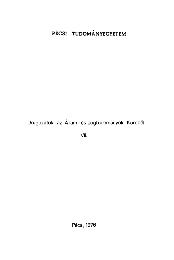 handle is hein.journals/dolgoz7 and id is 1 raw text is: PECSI TUDOMANYEGYETEM

Dolgozatok az Allam-6s Jogtudom~nyok K6reb61
VII.

P6cs, 1976


