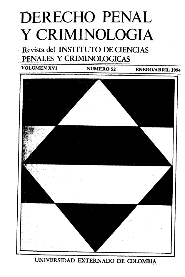 handle is hein.journals/dpencrim16 and id is 1 raw text is: DERECHO PENAL
Y CRIMINOLOGIA
Revista del INSTITUTO DE CIENCIAS
PENALES Y CRIMINOLOGICAS
VOLUMEN XVI  NUMERO 52  ENERO/ABRIL 1994
1               . . . .. . . . .. . . i

UNIVERSIDAD EXTERNADO DE COLOMBIA


