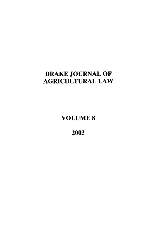 handle is hein.journals/dragl8 and id is 1 raw text is: DRAKE JOURNAL OF
AGRICULTURAL LAW
VOLUME 8
2003


